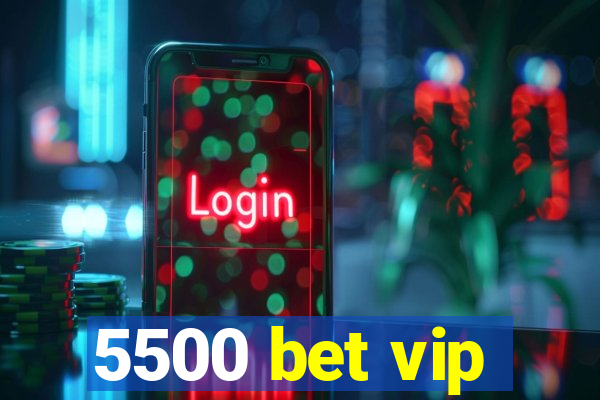 5500 bet vip